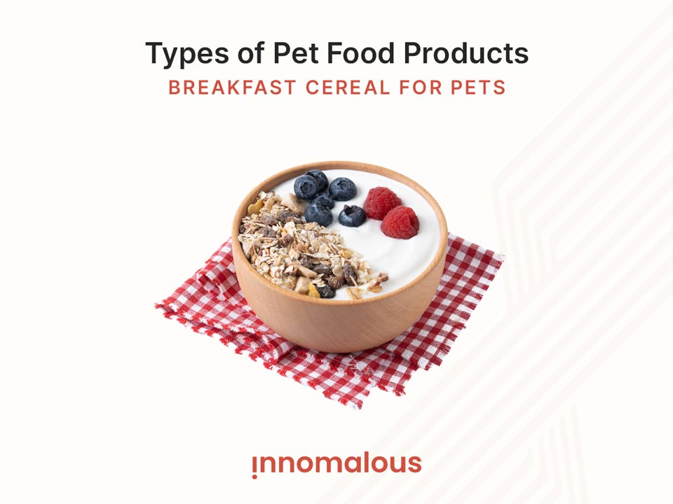  Breakfast Cereals for Pets - Pet Foods 101 and Fundamentals of Pet Nutrition, Product Types, Processing, Pricing Segments and Emerging Trends for Pet Food Business Owners - Innomalous Pet Food Manufacturer India