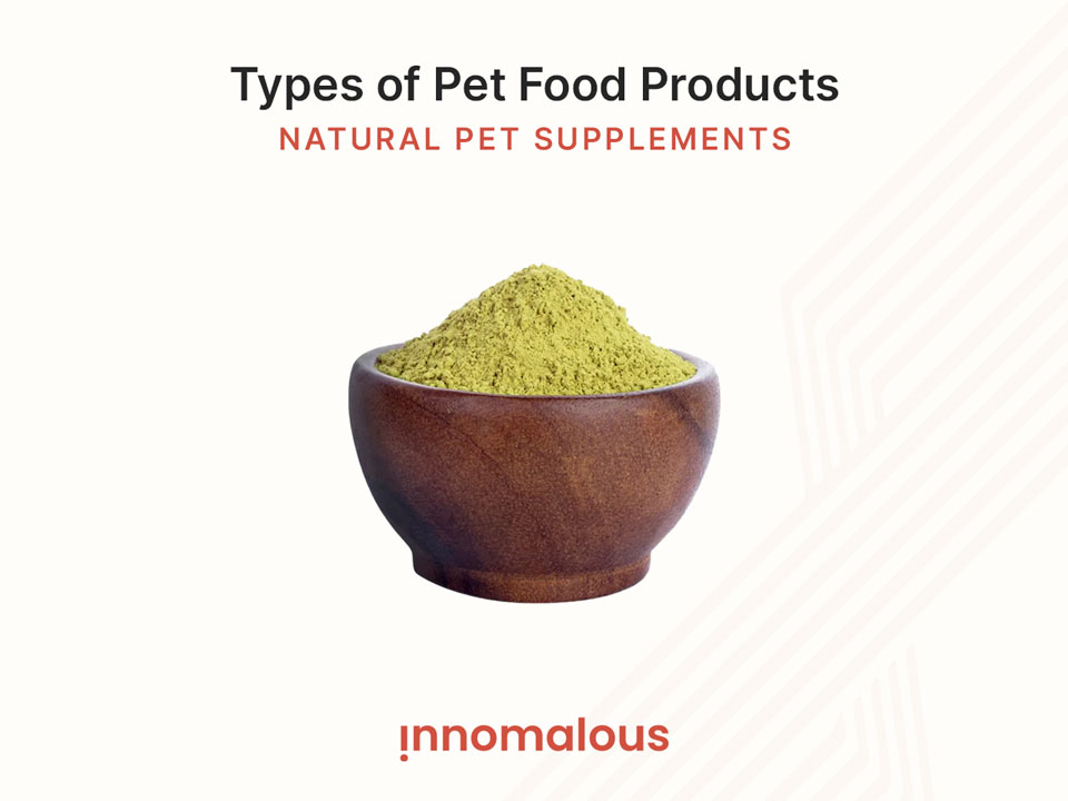 Natural Pet Supplements - Pet Foods 101 and Fundamentals of Pet Nutrition, Product Types, Processing, Pricing Segments and Emerging Trends for Pet Food Business Owners - Innomalous Pet Food Manufacturer India